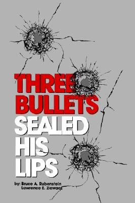 Three Bullets Sealed His Lips - Rubenstein, Bruce A, and Ziewacz, Lawrence E