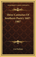 Three Centuries of Southern Poetry (1607-1907)