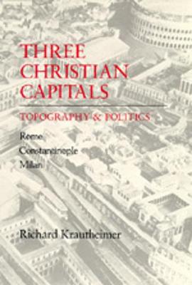 Three Christian Capitals: Topography and Politics - Krautheimer, Richard