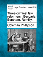 Three Criminal Law Reformers: Beccaria, Bentham, Romilly.