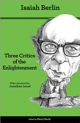 Three Critics of the Enlightenment: Vico, Hamann, Herder - Second Edition - Berlin, Isaiah, Sir, and Hardy, Henry (Editor), and Israel, Jonathan (Foreword by)
