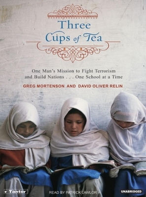Three Cups of Tea: One Man's Mission to Promote Peace . . . One School at a Time - Mortenson, Greg, and Relin, David Oliver, and Lawlor, Patrick Girard (Narrator)