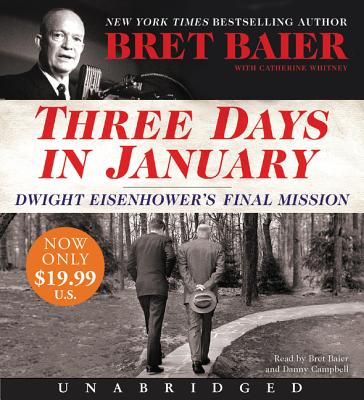 Three Days in January Low Price CD: Dwight Eisenhower's Final Mission - Baier, Bret (Read by), and Whitney, Catherine, and Campbell, Danny (Read by)