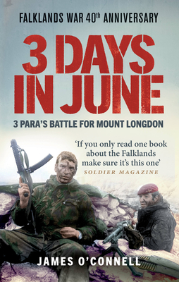 Three Days In June: The Incredible Minute-by-Minute Oral History of 3 Para's Deadly Falklands War Battle - O'Connell, James, and Pike, Lieutenant General Sir Hew (Foreword by)