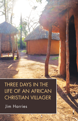 Three Days in the Life of an African Christian Villager - Harries, Jim