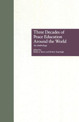 Three Decades of Peace Education around the World: An Anthology - Burns, Robin J. (Editor), and Aspeslagh, Robert (Editor)
