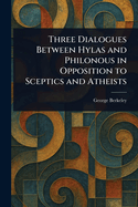 Three Dialogues Between Hylas and Philonous in Opposition to Sceptics and Atheists
