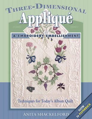 Three-Dimensional Applique & Embroidery Embellishment - Shackelford, Anita
