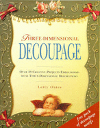 Three-dimensional Decoupage: Over 30 Creative Projects Embellished with Three-dimensional Decorations - Oates, Letty