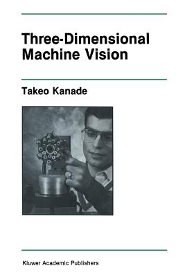 Three-Dimensional Machine Vision - Kanade, Takeo