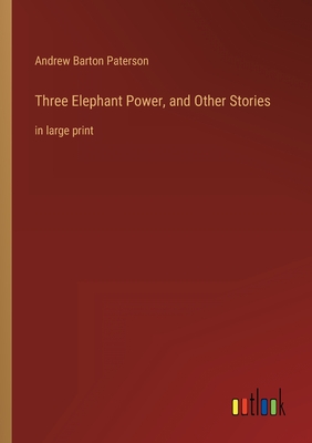 Three Elephant Power, and Other Stories: in large print - Paterson, Andrew Barton