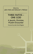 Three Faiths - One God: A Jewish, Christian, Muslim Encounter