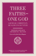 Three Faiths -- One God: A Jewish, Christian, Muslim Encounter