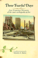 Three Fearful Days: San Francisco Memoirs of the 1906 Earthquake & Fire