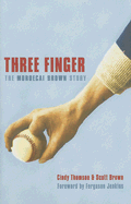 Three Finger: The Mordecai Brown Story