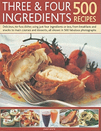 Three & Four Ingredients 500 Recipes: Delicious, No-Fuss Dishes Using Just Four Ingredients or Less, from Breakfasts and Snacks to Main Courses and Desserts