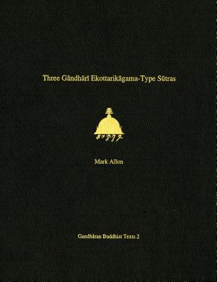 Three Gandhari Ekottarikagama-Type Sutras: British Library Kharosthi Fragments 12 and 14 - Allon, Mark, and Glass, Andrew