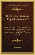 Three Generations of Englishwomen V2: Memoirs and Correspondence of Mrs. John Taylor, Mrs. Sarah Austin and Lady Duff Gordon (1888)