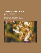 Three Graces at College; A Sequel to Three Graces