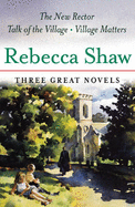 Three Great Novels: "The New Rector", "Talk of the Village", "Village Matters" - Shaw, Rebecca