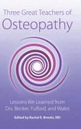 Three Great Teachers of Osteopathy: Lessons We Learned from Drs. Becker, Fulford, and Wales