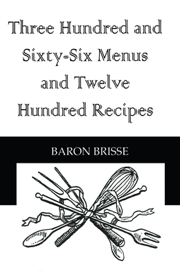 Three Hundred and Sixty-Six Menus and Twelve Hundred Recipes - Brisse, Baron