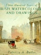 Three Hundred Years of Irish Watercolors and Drawings - Butler, Patricia