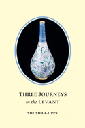 Three Journeys in the Levant: Jordan, Syria, Lebanon