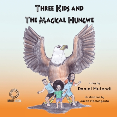 Three Kids and The Magical Hungwe - Mutendi, Daniel