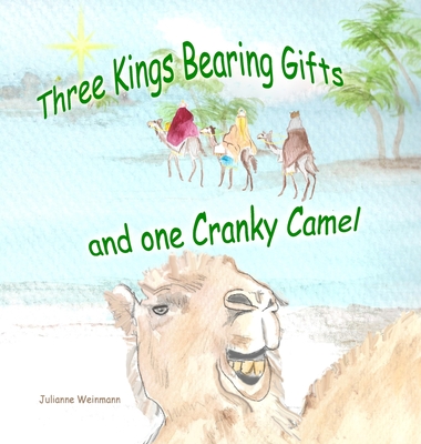 Three Kings Bearing Gifts and One Cranky Camel - Weinmann, Julianne