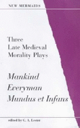 Three Late Mediaeval Morality Plays: "Mankind", "Everyman", "Mindus et Infans"