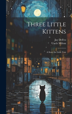 Three Little Kittens: A Story for Little Tots - Milton, Uncle, and Defeo, Jay