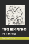 Three Little Persons: Pig Is Impolite