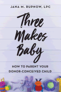Three Makes Baby: How to Parent Your Donor-Conceived Child