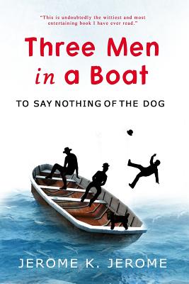 Three Men in a Boat (to Say Nothing of the Dog) - Jerome, Jerome K