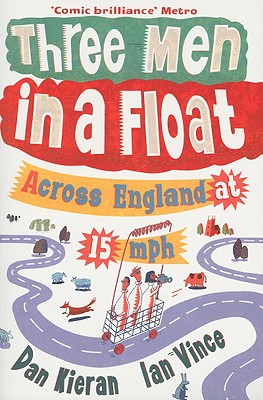 Three Men in a Float: Across England at 15 MPH - Kieran, Dan, and Vince, Ian