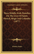 Three Middle-Irish Homilies on the Lives of Saints Patrick, Brigit and Columba