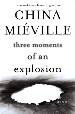 Three Moments of an Explosion: Stories - Mieville, China