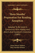 Three Months' Preparation For Reading Xenophon: Adapted To Be Used In Connection With Hadley And Allen's, And Goodwin's Grammar (1885)