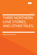 Three Northern Love Stories, and Other Tales