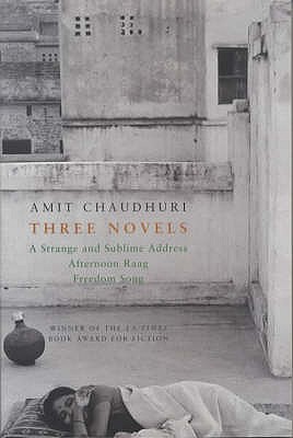 Three Novels: 'A Strange and Sublime Address', ' Afternoon Raag', 'Freedom Song' - Chaudhuri, Amit
