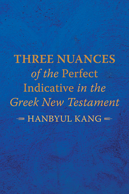 Three Nuances of the Perfect Indicative in the Greek New Testament - Kang, Hanbyul