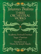 Three Orchestral Works in Full Score: Academic Festival Overture, Tragic Overture and Variations on a Theme by Joseph Haydn
