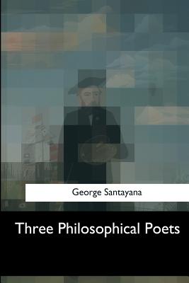 Three Philosophical Poets - Santayana, George