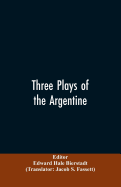 Three Plays of the Argentine: Juan Moreira, Santos Vega, the Witches' Mountain