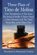 Three Plays of Tirso de Molina: New Translations of Don Juan: The Jackal of Seville; A Sinner Saved, a Saint Damned; and The Timid Young Man at the Palace Gate