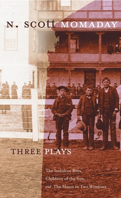 Three Plays: The Indolent Boys, Children of the Sun, and The Moon in Two Windows - Momaday, M Scott