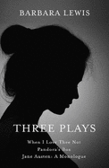 THREE PLAYS:: When I Love Thee Not; Pandora's Box; Jane Austen: A Monologue