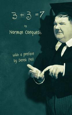 Three Plus Three Makes Seven: Potential Literature for Those Who Flunked Math - Pell, Derek (Introduction by), and Conquest, Norman