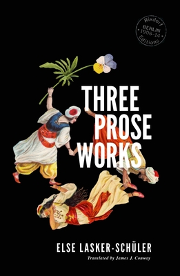 Three Prose Works - Lasker-Schuler, Else, and Conway, James J (Translated by)
